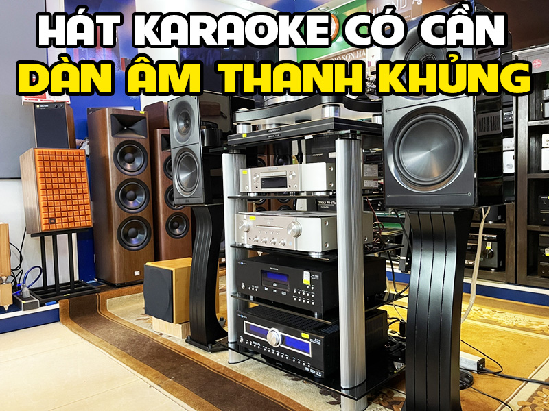 Hát karaoke có cần dàn âm thanh khủng không
